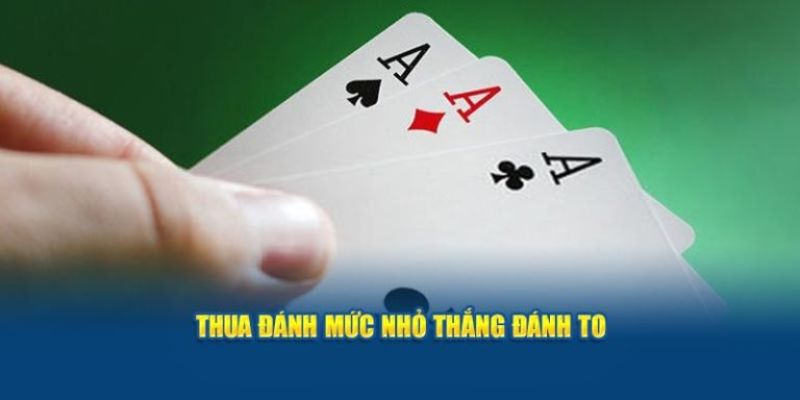 Thua đánh mức nhỏ thắng đánh to