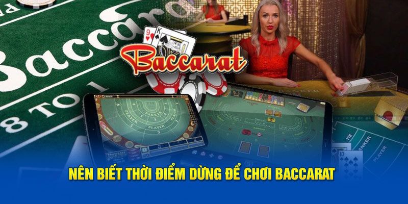 Nên biết thời điểm dừng để chơi baccarat