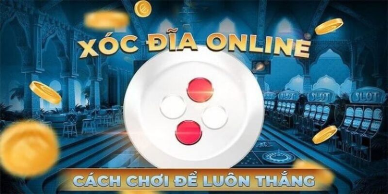 Hướng dẫn xóc đĩa cùng những mẹo hiệu quả này sẽ giúp bạn ăn tiền đơn giản