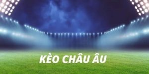 Kèo Châu Âu – Hướng Dẫn Cách Đọc Kèo Chuẩn Xác A-Z