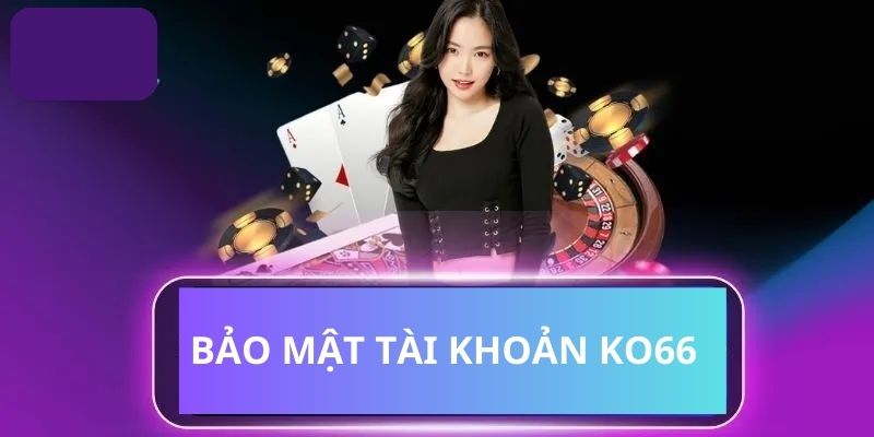 Cách bảo mật tài khoản khi hội viên chọn KO66 đăng nhập